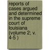 Reports Of Cases Argued And Determined In The Supreme Court Of Louisiana (Volume 2; V. 4-5 ) door Louisiana Supreme Court