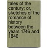 Tales Of The Century; Or, Sketches Of The Romance Of History Between The Years 1746 And 1846 door John Sobieski Stolberg Stuart