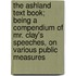 The Ashland Text Book; Being a Compendium of Mr. Clay's Speeches, on Various Public Measures