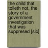 The Child That Toileth Not, the Story of a Government Investigation That Was Suppresed [Sic] by Thomas Robinson Dawley