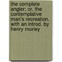 The Complete Angler; Or, the Contemplative Man's Recreation. with an Introd. by Henry Morley