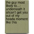 The Guy Most Likely To...: Underneath It All\Can't Get You Out Of My Head\A Moment Like This