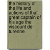 The History Of The Life And Actions Of That Great Captain Of His Age The Viscount De Turenne door Gatien De Courtilz De Sandras