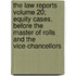 The Law Reports Volume 20; Equity Cases, Before the Master of Rolls and the Vice-Chancellors