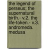 The Legend of Perseus; The Supernatural Birth.- V.2. the Life-Token.- V.3. Andromeda. Medusa door United States Government