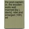 The Post-Captain; Or, The Wooden Walls Well Manned [By J. Davis]. New And Enlarged (10Th) Ed by John Davis
