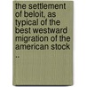 The Settlement of Beloit, as Typical of the Best Westward Migration of the American Stock .. door Henry Mitchell Whitney
