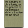 The Shadow of Christianity; Or, the Genesis of the Christian State. a Treatise for the Times door Leonard Marsh