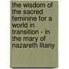 The Wisdom Of The Sacred Feminine For A World In Transition - In The Mary Of Nazareth Litany by Pauline Martinez-mcbeth