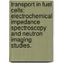 Transport In Fuel Cells: Electrochemical Impedance Spectroscopy And Neutron Imaging Studies.