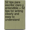 52 Tips Para Escribir Claro Y Entendible = 52 Tips For Writing Clearly And Easy To Understand door Eusebio Ruvalcaba