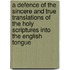 A Defence Of The Sincere And True Translations Of The Holy Scriptures Into The English Tongue