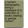 A Herbert Bibliography; Being a Catalogue of a Collection of Books Relating to George Herbert door George Herbert Palmer