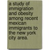 A Study Of Immigration And Obesity Among Recent Mexican Immigrants To The New York City Area. door Rosana Calvi