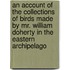 An Account of the Collections of Birds Made by Mr. William Doherty in the Eastern Archipelago