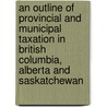An Outline of Provincial and Municipal Taxation in British Columbia, Alberta and Saskatchewan by Arch B. Clark