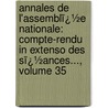 Annales De L'Assemblï¿½E Nationale: Compte-Rendu in Extenso Des Sï¿½Ances..., Volume 35 door France. Assembl