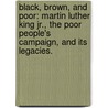 Black, Brown, And Poor: Martin Luther King Jr., The Poor People's Campaign, And Its Legacies. door Gordon Keith Mantler