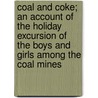 Coal and Coke; An Account of the Holiday Excursion of the Boys and Girls Among the Coal Mines by Samuel W. Hall