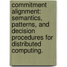 Commitment Alignment: Semantics, Patterns, And Decision Procedures For Distributed Computing. door Chad Kidd