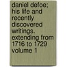 Daniel Defoe; His Life and Recently Discovered Writings. Extending from 1716 to 1729 Volume 1 by Danial Defoe