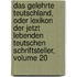 Das Gelehrte Teutschland, Oder Lexikon Der Jetzt Lebenden Teutschen Schriftsteller, Volume 20