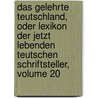 Das Gelehrte Teutschland, Oder Lexikon Der Jetzt Lebenden Teutschen Schriftsteller, Volume 20 door Johann Wilhelm Sigismund Lindner