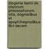 Diogenis Laertii De Clarorum Philosophorum: Vitis, Dogmatibus Et Apophthegmatibus Libri Decem