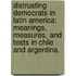 Distrusting Democrats In Latin America: Meanings, Measures, And Tests In Chile And Argentina.
