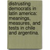 Distrusting Democrats In Latin America: Meanings, Measures, And Tests In Chile And Argentina. by Ryan E. Carlin