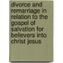 Divorce and Remarriage in Relation to the Gospel of Salvation for Believers Into Christ Jesus