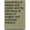 Economics Of Fatigue And Unrest And The Efficiency Of Labour In English And American Industry door P. Sargant Florence