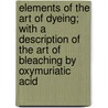 Elements of the Art of Dyeing; With a Description of the Art of Bleaching by Oxymuriatic Acid door Berthollet Claude 1748-1822