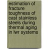 Estimation of Fracture Toughness of Cast Stainless Steels During Thermal Aging in Lwr Systems door United States Government