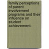 Family Perceptions Of Parent Involvement Programs And Their Influence On Student Achievement. door Amy Christine Rice Bullas