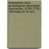 Fortgesetzte Neue Genealogisch-Historische Nachrichten, [1762-1776.] 168 Theile (In 14 Vol.). by Unknown