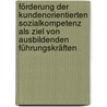 Förderung der kundenorientierten Sozialkompetenz als Ziel von ausbildenden Führungskräften by Maria Hausner