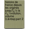 Histoire De France Depuis Les Origines Jusqu'Ï¿½ La Rï¿½Volution, Volume 3,&Nbsp;Part 2 door Henry Lemonnier