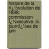 Histoire De La Rï¿½volution De 1848: Commission Ï¿½xecutive. Iii. Journï¿½es De Juin by Louis-Antoine Garnier-Pag�S