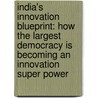 India's Innovation Blueprint: How The Largest Democracy Is Becoming An Innovation Super Power by George Eby Mathew