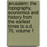 Jerusalem: the Topography, Economics and History from the Earliest Times to A.D. 70, Volume 1 door Sir George Adam Smith