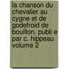 La Chanson Du Chevalier Au Cygne Et de Godefroid de Bouillon. Publi E Par C. Hippeau Volume 2 door Hippeau Celestin 1803-1883