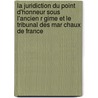 La Juridiction Du Point D'Honneur Sous L'Ancien R Gime Et Le Tribunal Des Mar Chaux de France by Pierquin Hubert 1880-