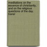 Meditations on the Essence of Christianity, and on the Religious Questions of the Day. Transl by Franois Pierre Guillaume Guizot