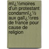 Mï¿½Moires D'Un Protestant Condamnï¿½ Aux Galï¿½Res De France Pour Cause De Religion by Jean Marteilhe