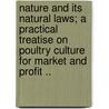 Nature and Its Natural Laws; A Practical Treatise on Poultry Culture for Market and Profit .. door John M[Agnus] [From Old Catalog] Sontag