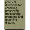Practical Directions for Collecting, Preserving, Transporting, Preparing and Mounting Diatoms door Arthur Mead Edwards