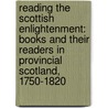 Reading the Scottish Enlightenment: Books and Their Readers in Provincial Scotland, 1750-1820 door Mark R.M. Towsey