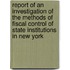 Report of an Investigation of the Methods of Fiscal Control of State Institutions in New York