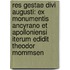 Res Gestae Divi Augusti: Ex Monumentis Ancyrano Et Apolloniensi Iterum Edidit Theodor Mommsen